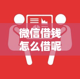 微信借钱怎么借呢？教你安全快速借款到账的方法