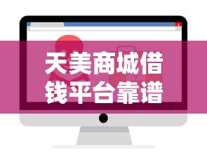 天美商城借钱平台靠谱吗 如何安全快速申请低息借款