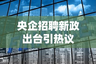 央企招聘新政出台引热议