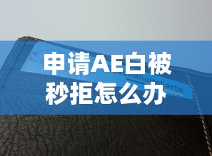 申请AE白被秒拒怎么办？如何提高美国运通白金卡通过率