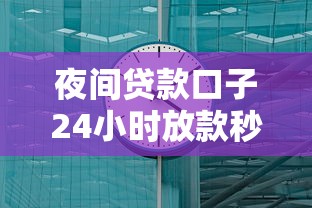 夜间贷款口子24小时放款秒到账