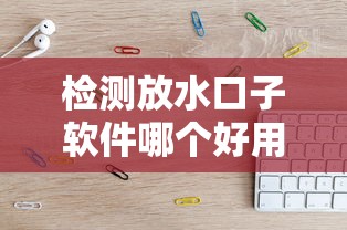 检测放水口子软件哪个好用
