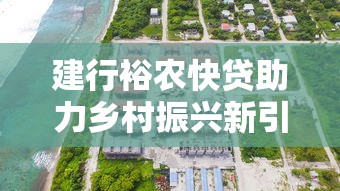 建行裕农快贷助力乡村振兴新引擎