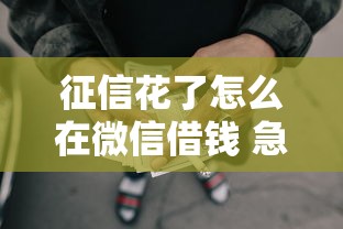 征信花了怎么在微信借钱 急需用钱如何快速通过微信借款