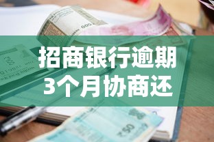 招商银行逾期3个月协商还款技巧