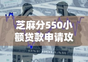 芝麻分550小额贷款申请攻略指南