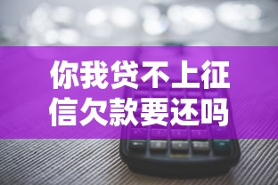 你我贷不上征信欠款要还吗