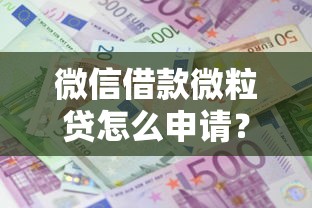 微信借款微粒贷怎么申请？要利息低额度高的正规平台
