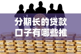 分期长的贷款口子有哪些推荐