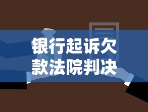银行起诉欠款法院判决标准与流程详解