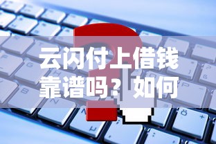 云闪付上借钱靠谱吗？如何安全快速申请低息借款
