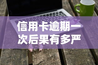 信用卡逾期一次后果有多严重