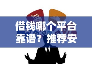 借钱哪个平台靠谱？推荐安全正规的借款渠道