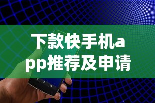 下款快手机app推荐及申请攻略