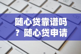 随心贷靠谱吗？随心贷申请条件、利率及使用全攻略