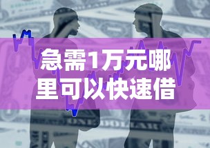 急需1万元哪里可以快速借款？当天放款低息小额贷款推荐