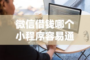 微信借钱哪个小程序容易通过？急需快速放款正规平台推荐