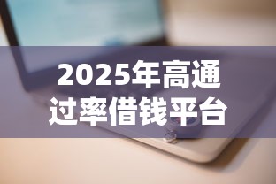 2025年高通过率借钱平台推荐