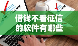 借钱不看征信的软件有哪些？急需借款不被查征信的平台推荐