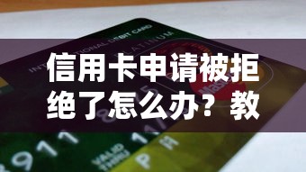 信用卡申请被拒绝了怎么办？教你快速找出原因并提高通过率