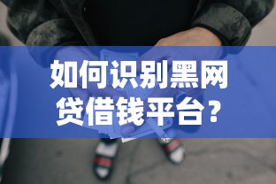 如何识别黑网贷借钱平台？揭露高利贷套路教你安全借款