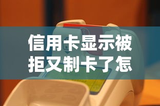 信用卡显示被拒又制卡了怎么回事 这种情况该如何正确处理
