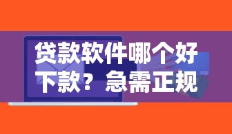 贷款软件哪个好下款？急需正规快速放款的平台推荐