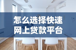 怎么选择快速网上贷款平台？要安全可靠放款快的