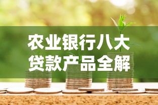 农业银行八大贷款产品全解析 农业银行八大贷款产品全解析