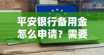 平安银行备用金怎么申请？需要满足哪些条件和流程