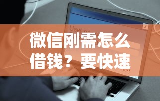微信刚需怎么借钱？要快速安全到账低利息的