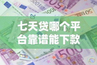 七天贷哪个平台靠谱能下款