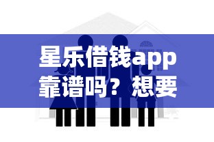 星乐借钱app靠谱吗？想要安全放心的借贷平台推荐