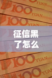 征信黑了怎么借钱？急需资金周转的补救方案