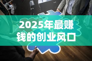 2025年最赚钱的创业风口