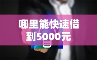 哪里能快速借到5000元 哪里能快速借到5000元