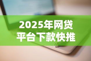 2025年网贷平台下款快推荐