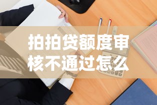 拍拍贷额度审核不通过怎么办？教你5招提升借款通过率