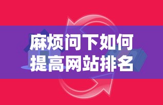麻烦问下如何提高网站排名？需要快速见效的SEO优化方法