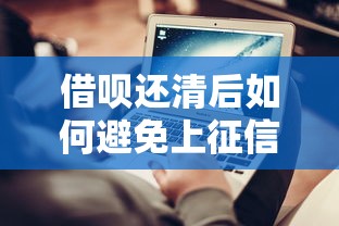 借呗还清后如何避免上征信