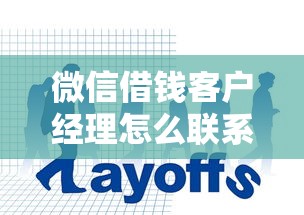 微信借钱客户经理怎么联系？需要正规渠道低息贷款