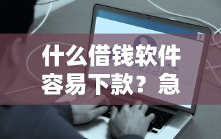 什么借钱软件容易下款？急需5000马上到账的