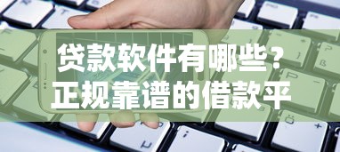 贷款软件有哪些？正规靠谱的借款平台推荐