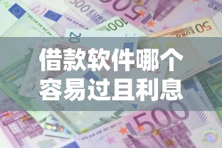 借款软件哪个容易过且利息低 借款软件哪个容易过且利息低