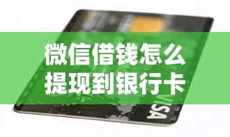 微信借钱怎么提现到银行卡 安全快速到账的方法有哪些
