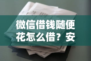 微信借钱随便花怎么借？安全可靠的微信借款渠道推荐