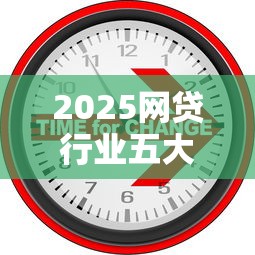 2025网贷行业五大新趋势解析 2025网贷行业五大新趋势解析