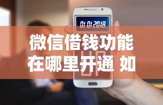 微信借钱功能在哪里开通 如何快速找到微信借款入口