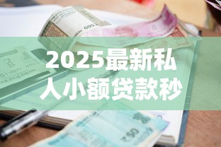 2025最新私人小额贷款秒批口子 2025最新私人小额贷款秒批口子