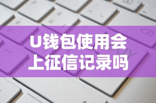 U钱包使用会上征信记录吗